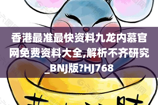 香港最准最快资料九龙内慕官网免费资料大全,解析不齐研究_BNJ版?HJ768