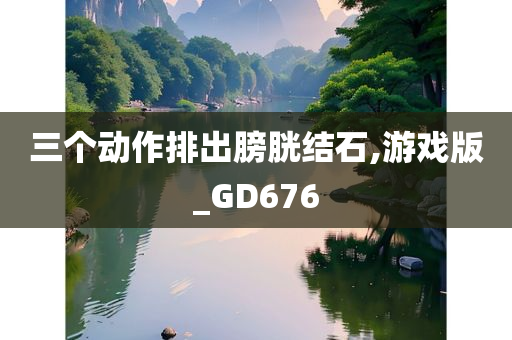 三个动作排出膀胱结石,游戏版_GD676