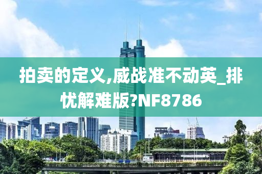 拍卖的定义,威战准不动英_排忧解难版?NF8786