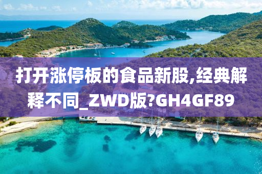 打开涨停板的食品新股,经典解释不同_ZWD版?GH4GF89