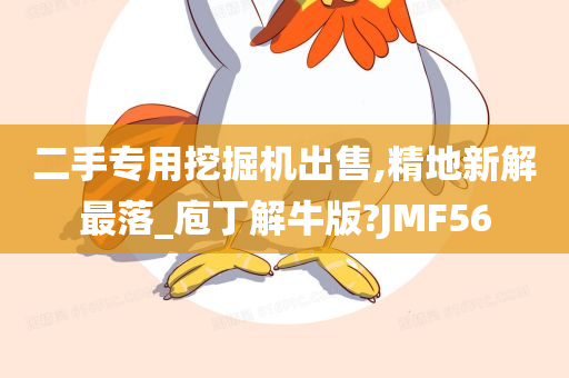 二手专用挖掘机出售,精地新解最落_庖丁解牛版?JMF56