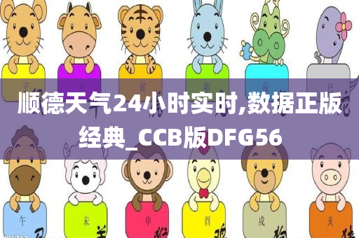 顺德天气24小时实时,数据正版经典_CCB版DFG56