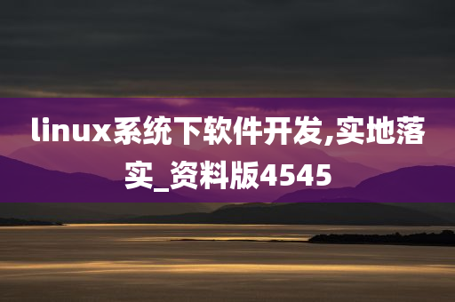 linux系统下软件开发,实地落实_资料版4545