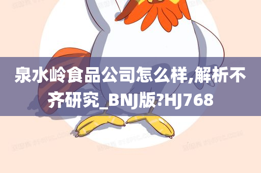 泉水岭食品公司怎么样,解析不齐研究_BNJ版?HJ768