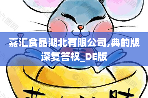 嘉汇食品湖北有限公司,典的版深复答权_DE版