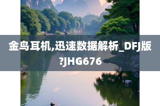 金鸟耳机,迅速数据解析_DFJ版?JHG676