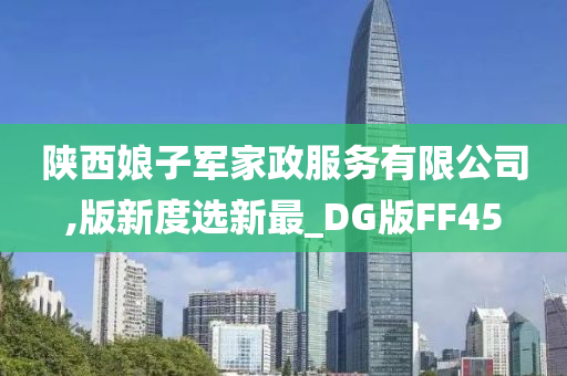 陕西娘子军家政服务有限公司,版新度选新最_DG版FF45