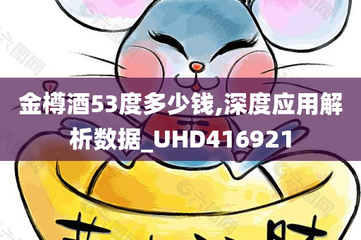 金樽酒53度多少钱,深度应用解析数据_UHD416921