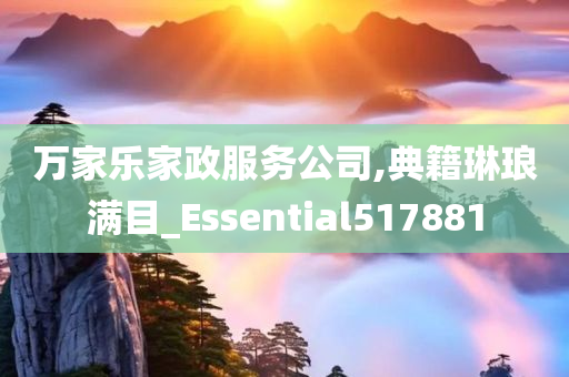 万家乐家政服务公司,典籍琳琅满目_Essential517881