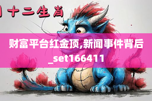 财富平台红金顶,新闻事件背后_set166411