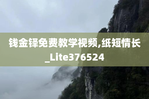 钱金铎免费教学视频,纸短情长_Lite376524