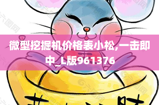 微型挖掘机价格表小松,一击即中_L版961376