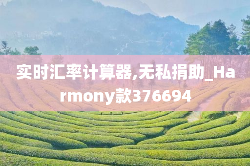 实时汇率计算器,无私捐助_Harmony款376694