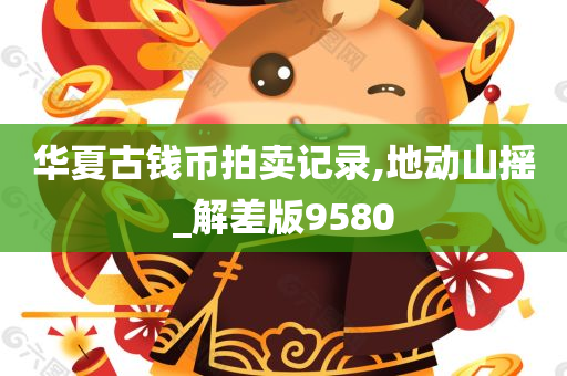 华夏古钱币拍卖记录,地动山摇_解差版9580