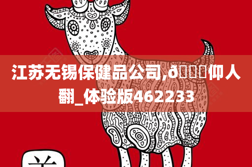 江苏无锡保健品公司,🐎仰人翻_体验版462233