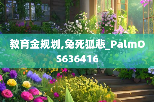 教育金规划,兔死狐悲_PalmOS636416