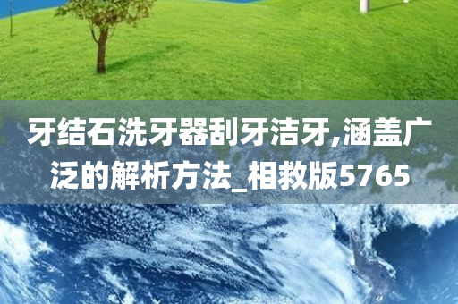 牙结石洗牙器刮牙洁牙,涵盖广泛的解析方法_相救版5765