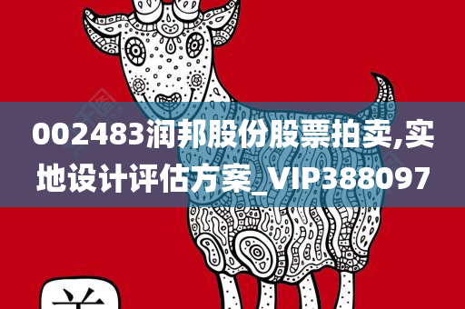 002483润邦股份股票拍卖,实地设计评估方案_VIP388097