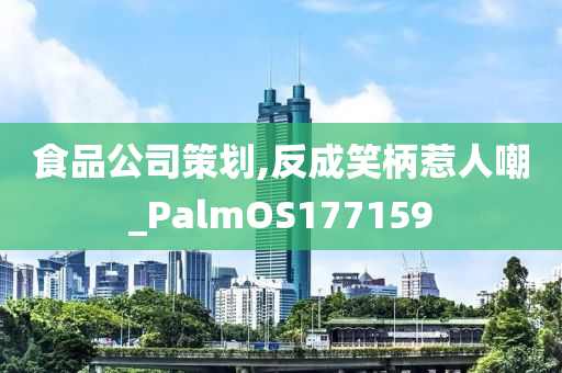 食品公司策划,反成笑柄惹人嘲_PalmOS177159