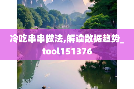 冷吃串串做法,解读数据趋势_tool151376