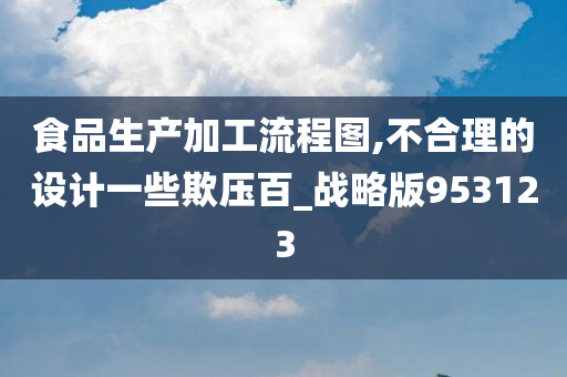 食品生产加工流程图,不合理的设计一些欺压百_战略版953123