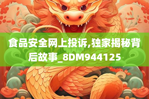 食品安全网上投诉,独家揭秘背后故事_8DM944125