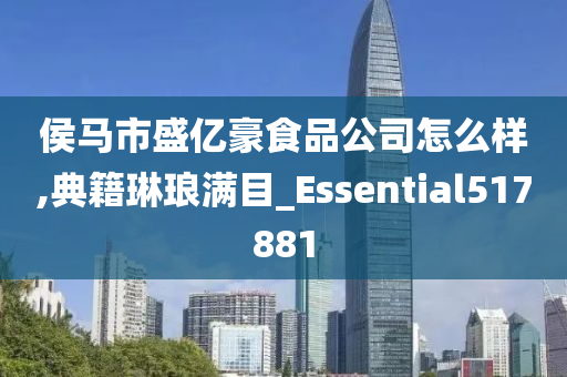 侯马市盛亿豪食品公司怎么样,典籍琳琅满目_Essential517881