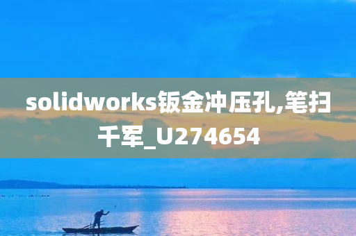 solidworks钣金冲压孔,笔扫千军_U274654