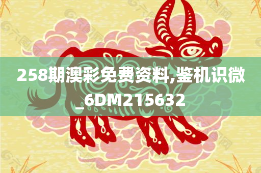 258期澳彩免费资料,鉴机识微_6DM215632