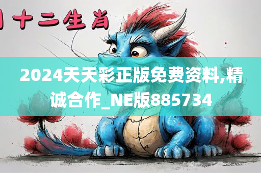 2024天天彩正版免费资料,精诚合作_NE版885734