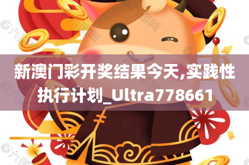 新澳门彩开奖结果今天,实践性执行计划_Ultra778661