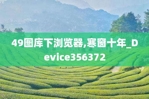 49图库下浏览器,寒窗十年_Device356372