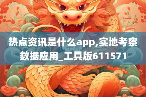 热点资讯是什么app,实地考察数据应用_工具版611571