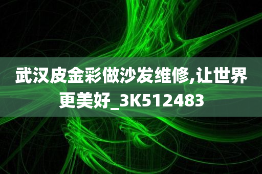 武汉皮金彩做沙发维修,让世界更美好_3K512483