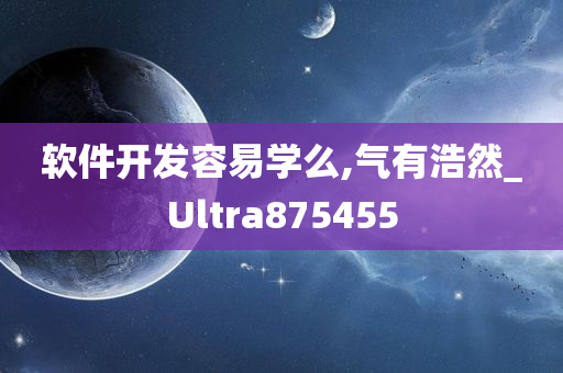 软件开发容易学么,气有浩然_Ultra875455