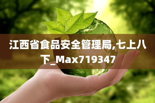 江西省食品安全管理局,七上八下_Max719347