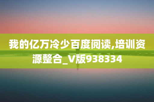 我的亿万冷少百度阅读,培训资源整合_V版938334