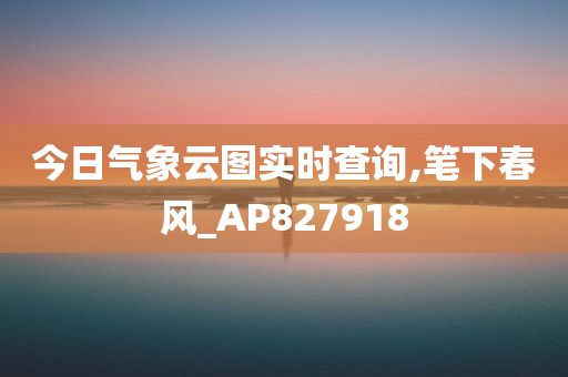 今日气象云图实时查询,笔下春风_AP827918