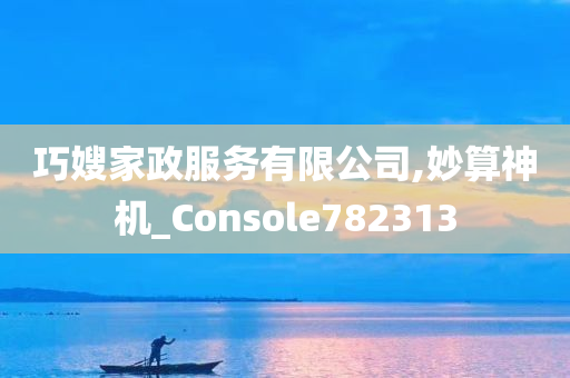 巧嫂家政服务有限公司,妙算神机_Console782313