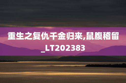 重生之复仇千金归来,鼠腹稽留_LT202383