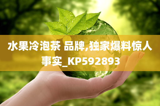 水果冷泡茶 品牌,独家爆料惊人事实_KP592893