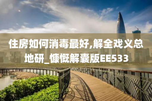 住房如何消毒最好,解全戏义总地研_慷慨解囊版EE533