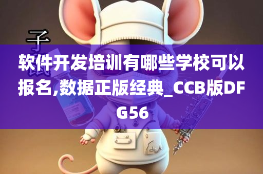 软件开发培训有哪些学校可以报名,数据正版经典_CCB版DFG56