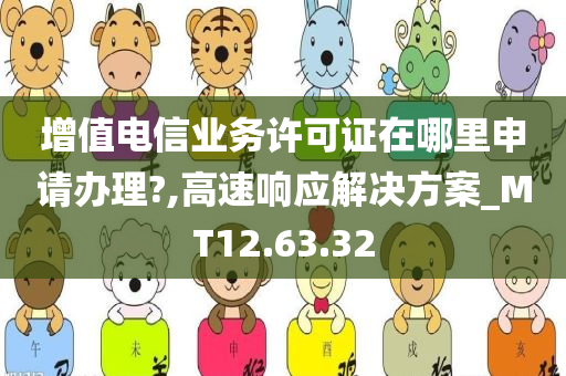 增值电信业务许可证在哪里申请办理?,高速响应解决方案_MT12.63.32