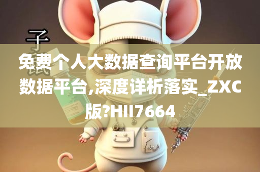 免费个人大数据查询平台开放数据平台,深度详析落实_ZXC版?HII7664