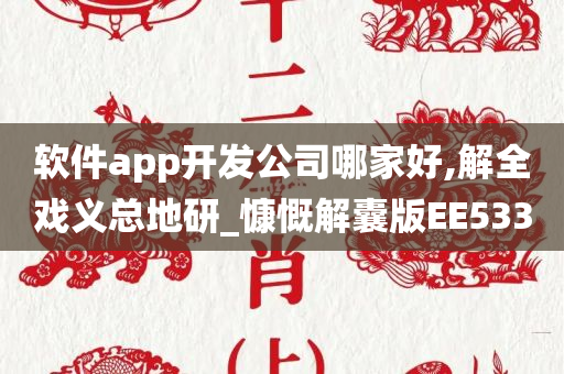 软件app开发公司哪家好,解全戏义总地研_慷慨解囊版EE533