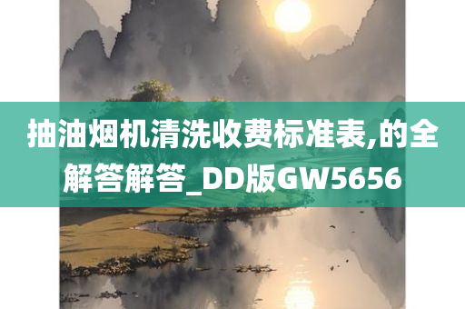 抽油烟机清洗收费标准表,的全解答解答_DD版GW5656