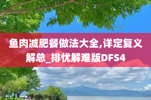 鱼肉减肥餐做法大全,详定复义解总_排忧解难版DFS4