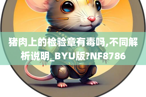 猪肉上的检验章有毒吗,不同解析说明_BYU版?NF8786