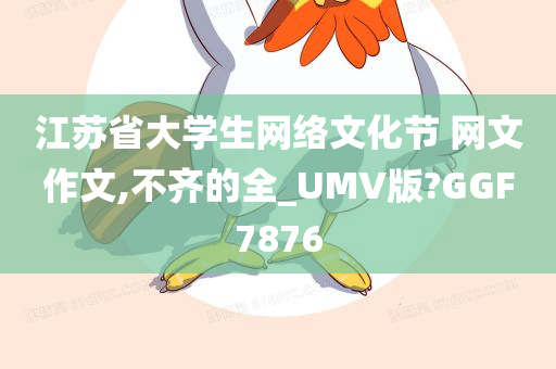 江苏省大学生网络文化节 网文作文,不齐的全_UMV版?GGF7876